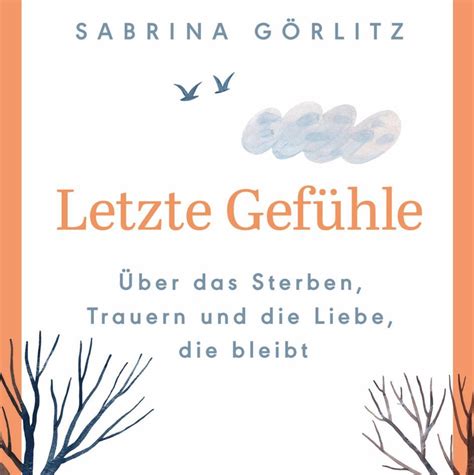 Letzte Gefühle Über das Sterben Trauern und Liebe bleibt