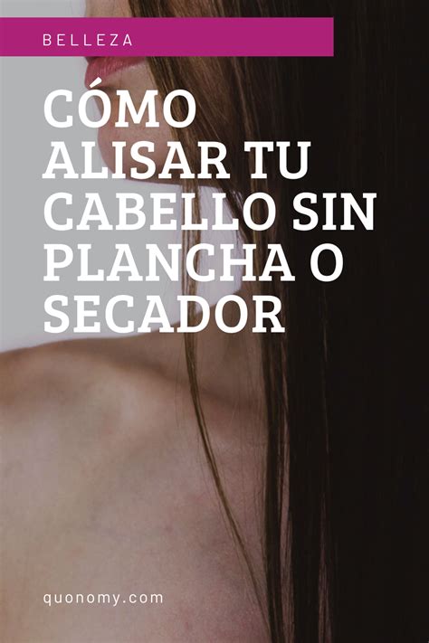 C Mo Alisar Tu Cabello Sin Plancha O Secador Trucos Para Un Pelo