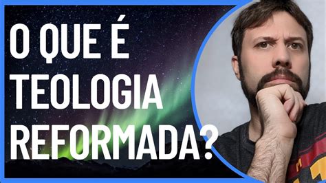 O Que Teologia Reformada Uma Breve Introdu O Youtube