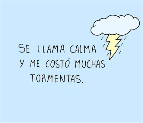 Se Llama Calma Y Me Costo Muchas Tormentas En Frases Bonitas