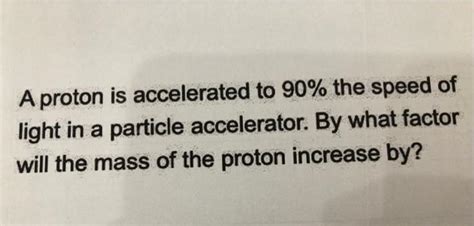 Solved A proton is accelerated to 90% the speed of light in | Chegg.com