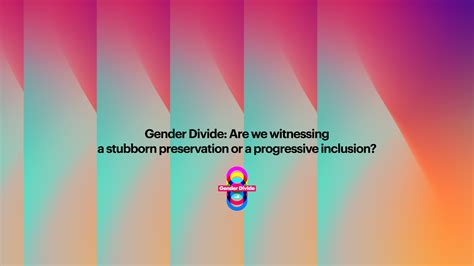 Gender Divide Are We Witnessing A Stubborn Preservation Or A