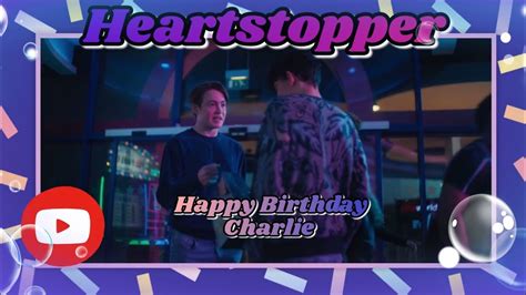 Happy Birthday Charlie Heartstopper YouTube