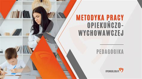 Metodyka Pracy Opieku Czo Wychowawczej Epedagog Edu Pl