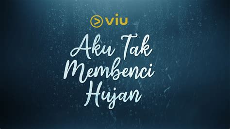 Jadwal Lengkap Dan Link Streaming Aku Tak Membenci Hujan Di Viu Kisah