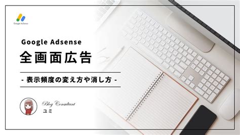 【アドセンス】全画面広告の表示頻度を変えるには？消し方や設置方法を紹介