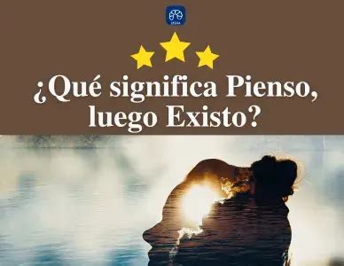 Qu Significa Pienso Luego Existo Concepto Y Ejemplos