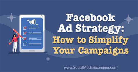 Facebook Ad Strategy How To Simplify Your Campaigns Social Media