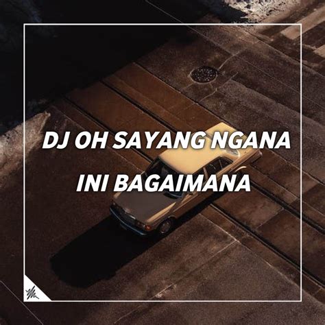 DJ OH SAYANG NGANA INI BAGAIMANA REMIX VIRAL TIKTOK Single By Arie