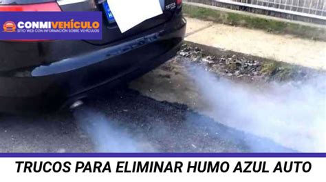 Trucos Para Eliminar Humo Azul Auto