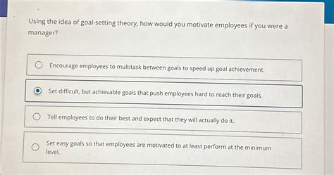 Solved Using The Idea Of Goal Setting Theory How Would You