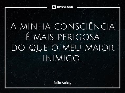 A minha consciência é mais perigosa Julio Aukay Pensador