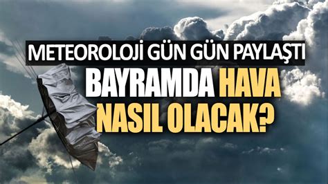 Meteoroloji Genel Müdürlüğü gün gün paylaştı Bayramda hava nasıl olacak