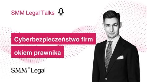 Cyberbezpieczeństwo firm okiem prawnika SMM Legal Arkadiusz Habiera