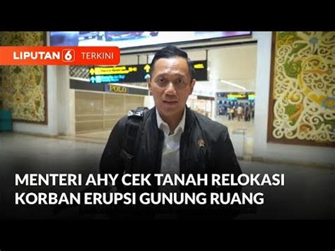 Cek Tanah Calon Relokasi Korban Erupsi Gunung Ruang Menteri AHY