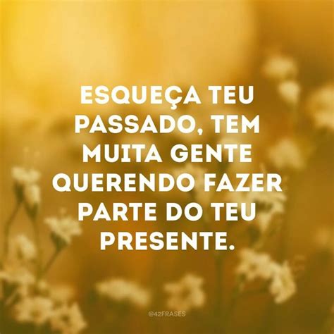 Frases De Passado Para Relembrar O Que Te Fez Feliz E Esquecer Do Resto