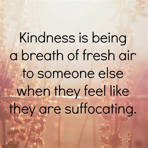 Kindness Is Being A Breath Of Fresh Air To Someone Else When They Feel