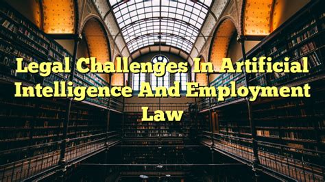 Legal Challenges In Artificial Intelligence And Employment Law The