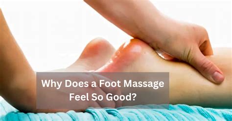 Why Does A Foot Massage Feel So Good