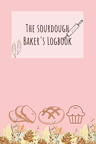 The Sourdough Baker S Logbook 140 Loaves Writing Notebook For Baking