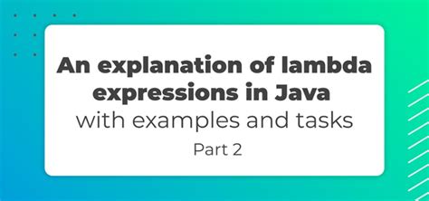 An Explanation Of Lambda Expressions In Java With Examples And Tasks