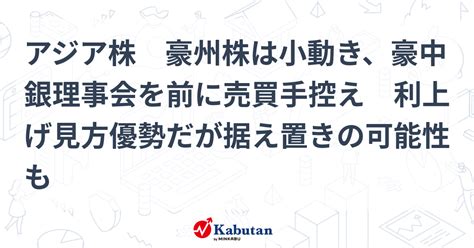 アジア株 豪州株は小動き、豪中銀理事会を前に売買手控え 利上げ見方優勢だが据え置きの可能性も 市況 株探ニュース