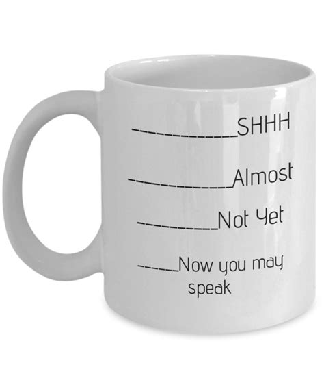 Shh Almost Now You May Speak Coffee Mug Roommate Ts Funny Coffee Mug Funny T For Her