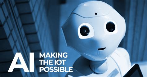 Artificial Intelligence: Making The IoT Possible