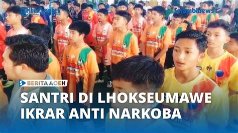 Santri Lhokseumawe Berikrar Untuk Jadi Penggiat Anti Narkoba YouTube