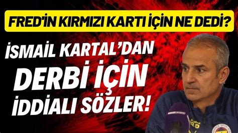 İsmail Kartal dan Galatasaray derbisi için iddialı sözler Fred in