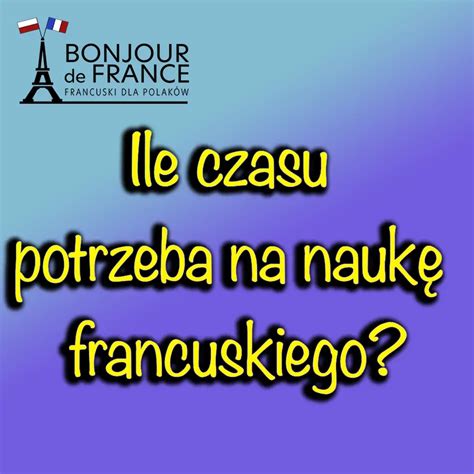 Ile Czasu Potrzeba Na Nauk J Zyka Francuskiego J Zyk Francuski Dla