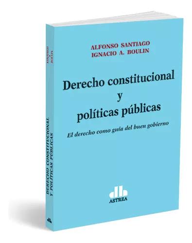 Derecho Constitucional Y Políticas Públicas De Santiago Alfonso Editorial Astrea Tapa Blanda