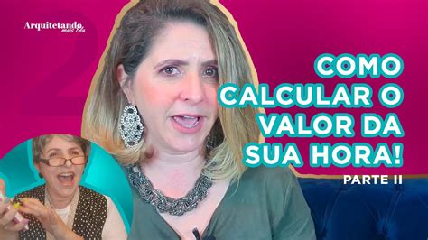 Como CALCULAR O VALOR Da Sua HORA PARTE 2 Arquitetando Mais Elas