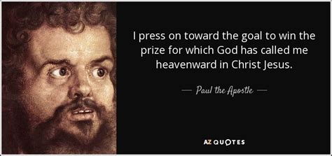 Paul The Apostle Quote I Press On Toward The Goal To Win The Prize