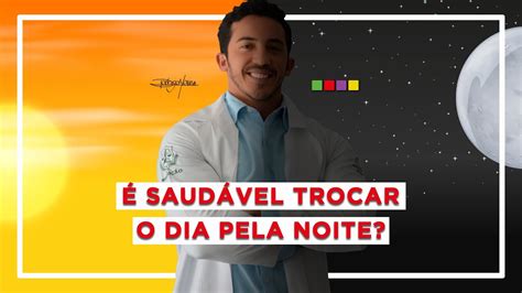 É saudável trocar o dia pela noite Importantíssimo Entenda YouTube