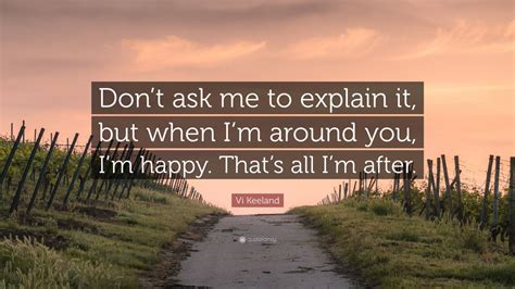 Vi Keeland Quote Dont Ask Me To Explain It But When Im Around You