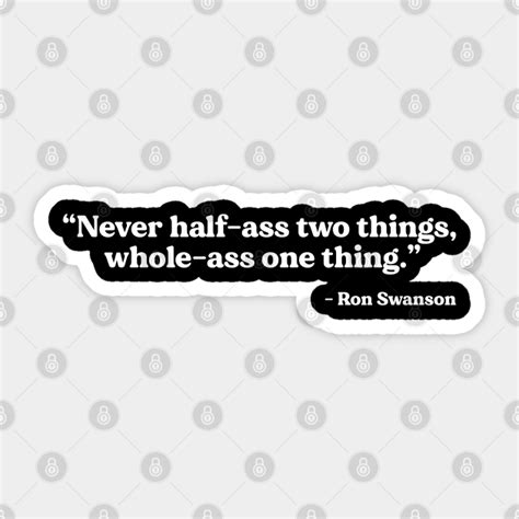 Never Half Ass Two Things Whole Ass One Thing Ron Swanson Ron