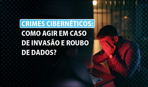 Crimes cibernéticos Como agir em caso de invasão e roubo de dados