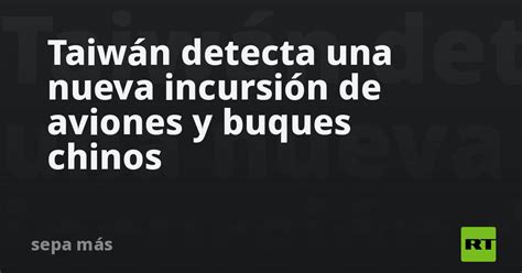 Taiwán Detecta Una Nueva Incursión De Aviones Y Buques Chinos Rt