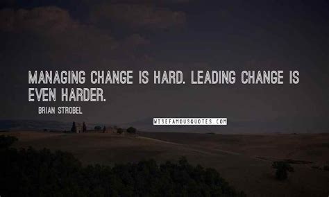 Brian Strobel Quotes: Managing change is hard. Leading change is even ...