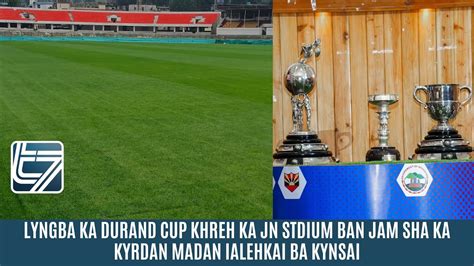 LYNGBA KA DURAND CUP KHREH KA JN STDIUM BAN JAM SHA KA KYRDAN MADAN