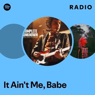 It Ain T Me Babe Radio Spotify Playlist