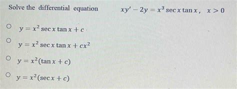 Solved Solve The Differential Equation Xy 2y X 3sec Xtan X X 0 Y X 2sec Xtan X C Y X 2sec Xtan