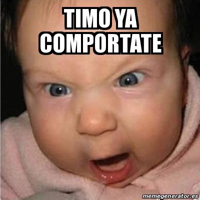 Meme Bebe Furioso Timo Ya Comportate 28552674