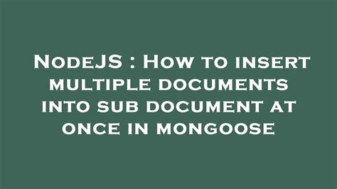 Nodejs How To Insert Multiple Documents Into Sub Document At Once In