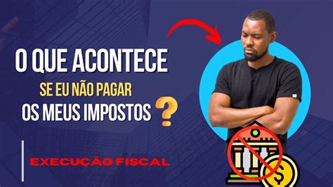 O Que Acontece Se Eu N O Pagar Os Meus Impostos Execu O Fiscal