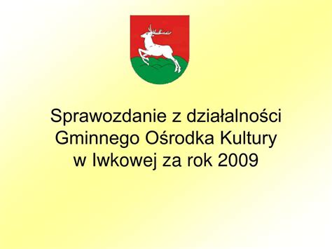 PPT Sprawozdanie z działalności Gminnego Ośrodka Kultury w Iwkowej za