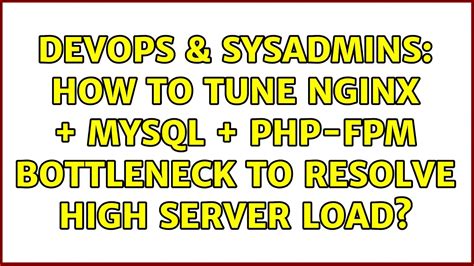 Devops Sysadmins How To Tune Nginx Mysql Php Fpm Bottleneck To