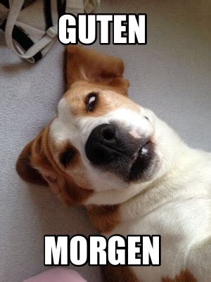 Meme Creator - Funny Guten Morgen Meme Generator at MemeCreator.org!