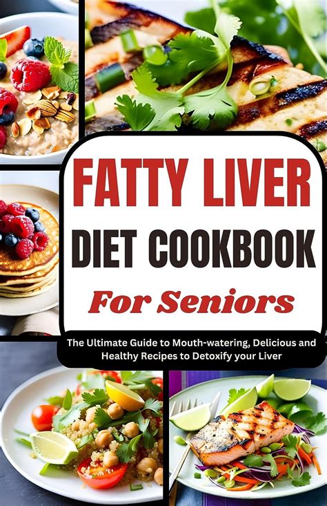 Fatty Liver Diet Cookbook For Seniors The Ultimate Guide To Mouth Watering